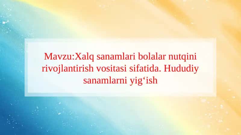 Xalq sanamlari bolalar nutqini rivojlantirish vositasi sifatida. Hududiy sanamlarni yig‘ish 1