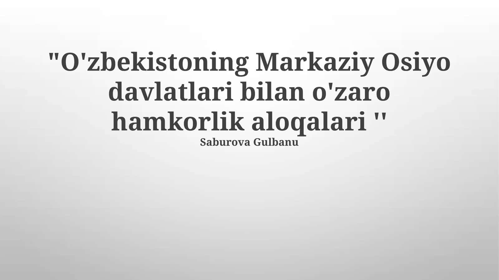 O'zbekistoning Markaziy Osiyo davlatlari bilan o'zaro hamkorlik aloqalari 1