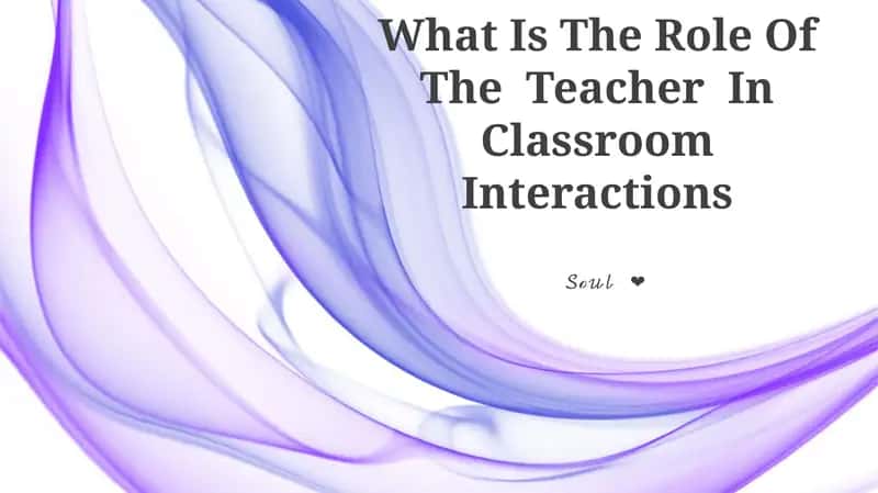 What Is The Role Of The Teacher In Classroom Interactions 1