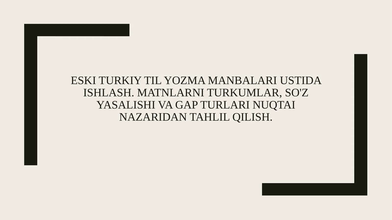 Eski turkiy til yozma manbalari ustida ishlash. Matnlarni turkumlar, so'z yasalishi va gap turlari nuqtai nazaridan tahlil qilish. 1