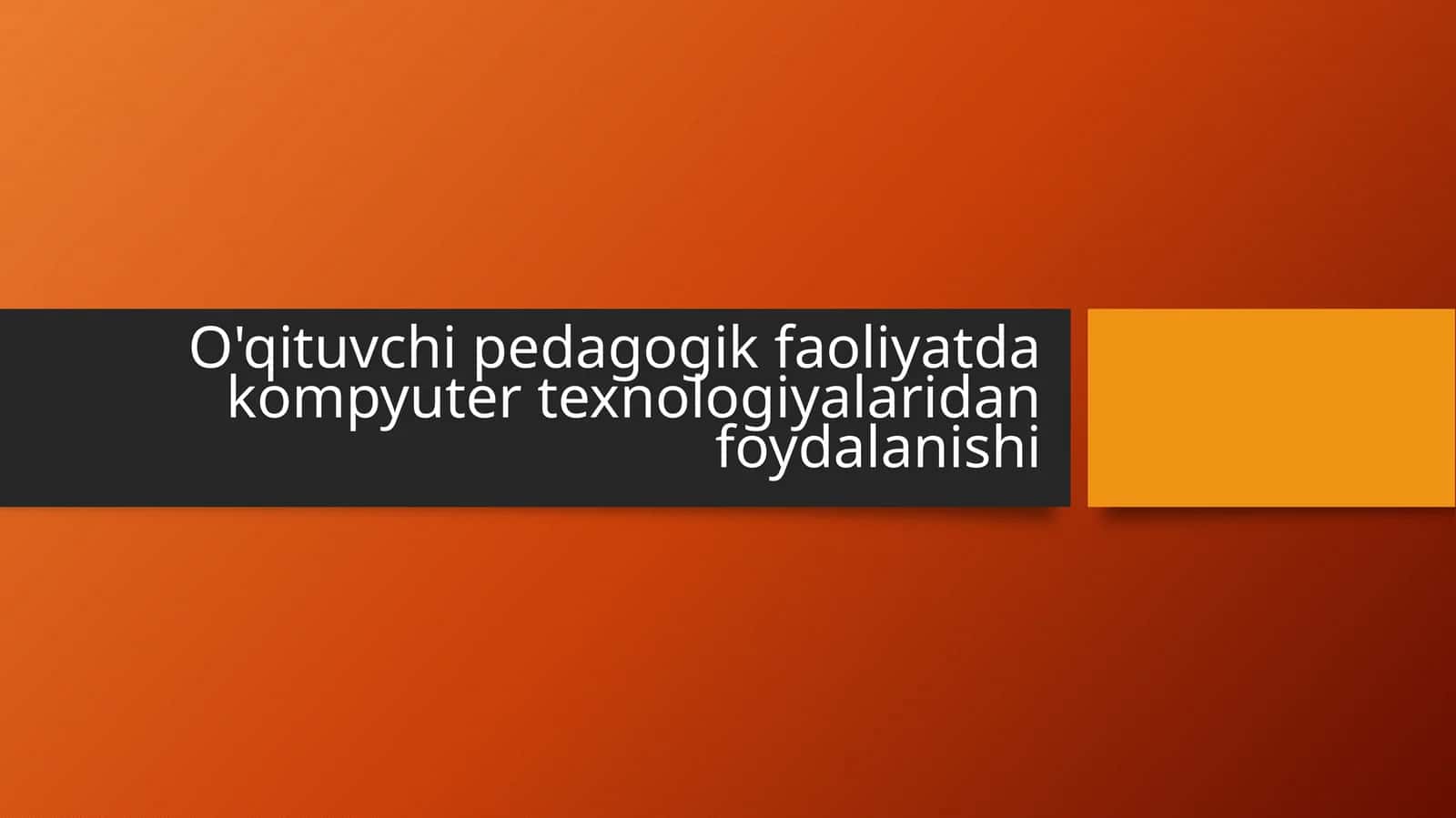 O'qituvchi pedagogik faoliyatda kompyuter texnologiyalaridan foydalanishi 1