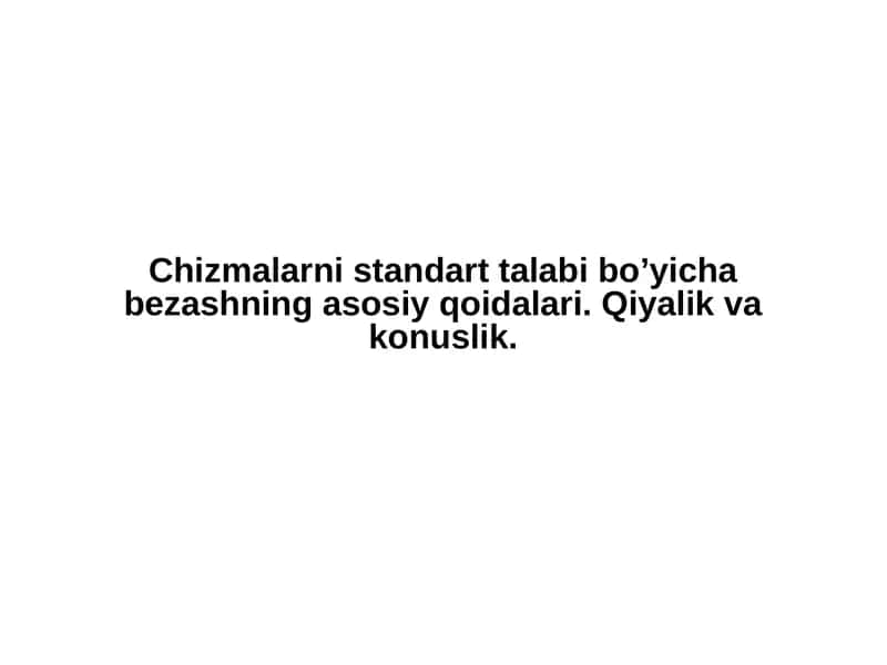 Chizmalarni standart talabi bo’yicha bezashning asosiy qoidalari. Qiyalik va konuslik. 1