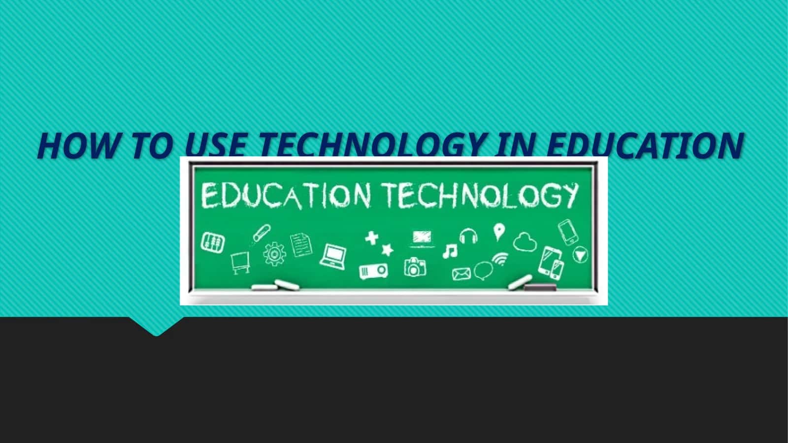 HOW TO USE TECHNOLOGY IN EDUCATION 1