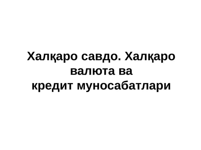 Халқаро савдо. Халқаро валюта вакредит муносабатлари 1