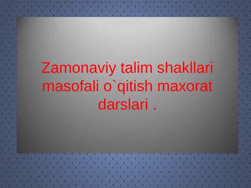 Zamonaviy talim shakllari masofali o`qitish maxorat darslari 1