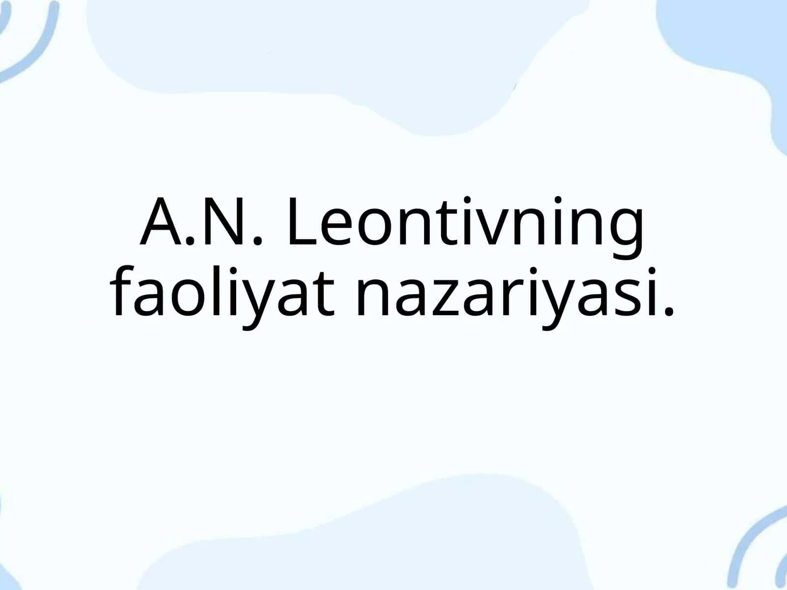 A.N. Leontivning faoliyat nazariyasi. 1