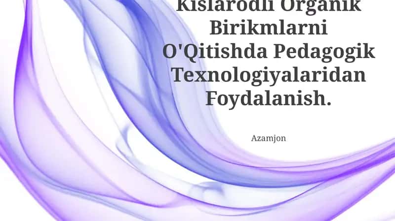 Kislorodli Organik Birikmlarni O'Qitishda Pedagogik Texnologiyalaridan Foydalanish 1