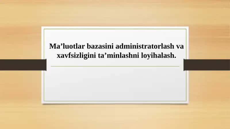 Ma’luotlar bazasini administratorlash va xavfsizligini ta’minlashni loyihalash 1