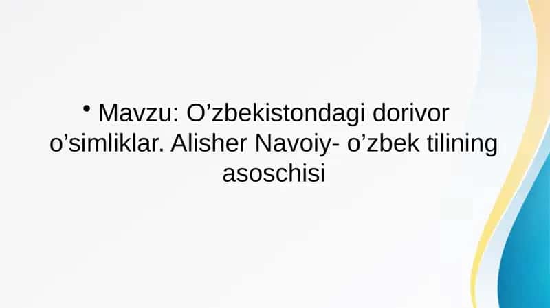 O’zbekistondagi dorivor o’simliklar. Alisher Navoiy- o’zbek tilining asoschisi 1