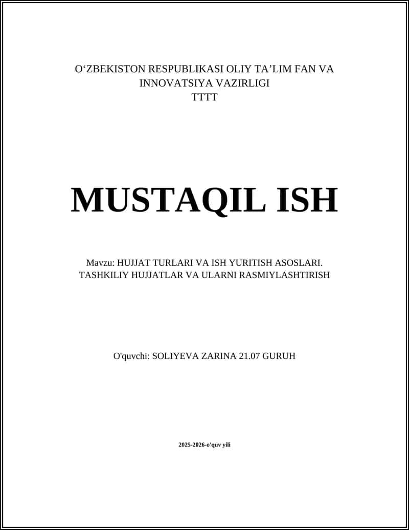 MUSTAQIL ISH Mavzu: HUJJAT TURLARI VA ISH YURITISH ASOSLARI. TASHKILIY HUJJATLAR VA ULARNI RASMIYLASHTIRISH 1