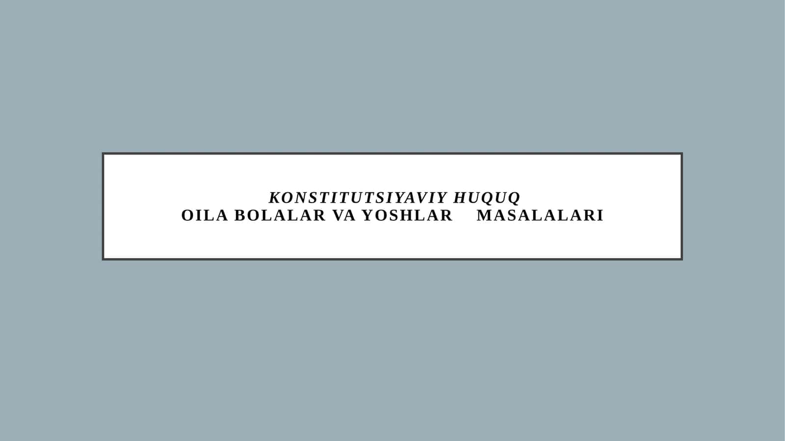 Konstitutsiyaviy huquq Oila bolalar va yoshlar    masalalari 1