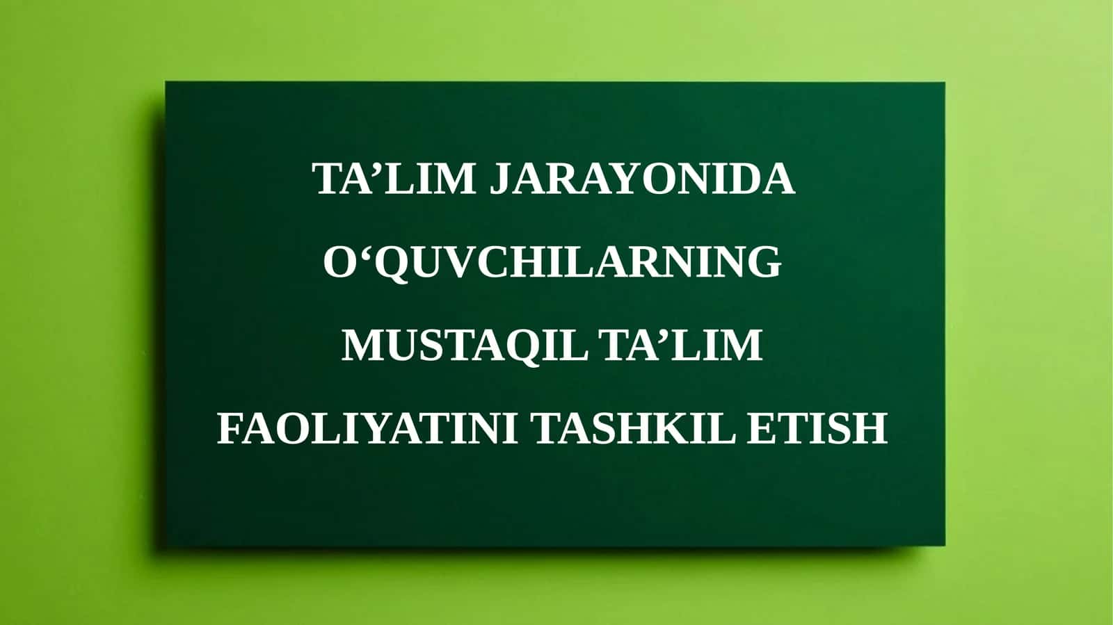 Ta’lim jarayonida o‘quvchilarning mustaqil ta’lim faoliyatini tashkil etish 1