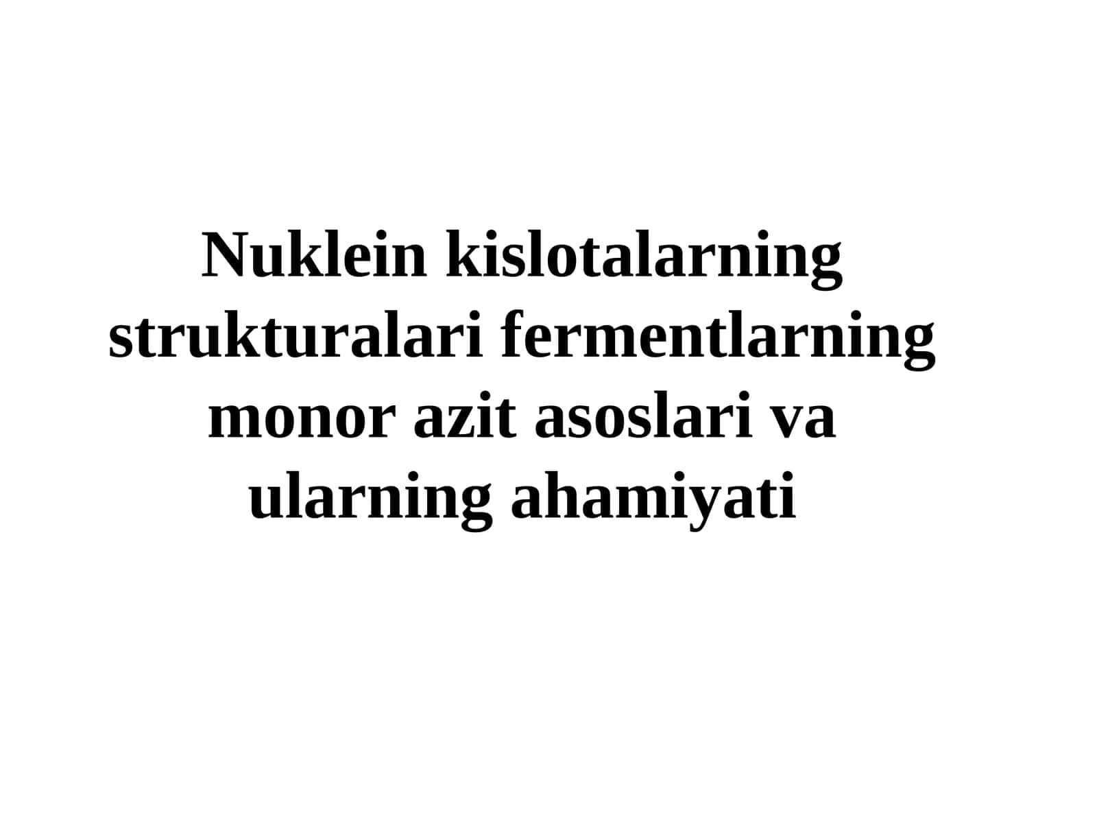 Nuklein kislotalarning strukturalari fermentlarning monor azit asoslari va ularning ahamiyati 1