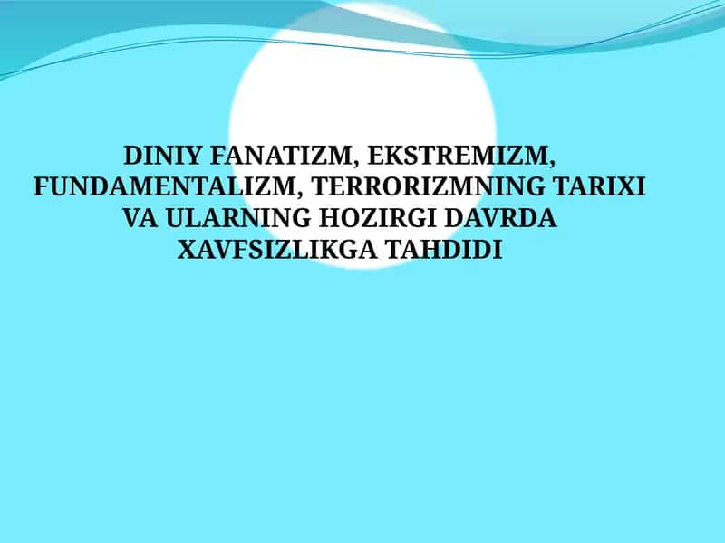 Diniy fanatizm, ekstremizm, fundamentalizm, terrorizmning tarixi va ularning hozirgi davrda xavfsizlikga tahdidi 1