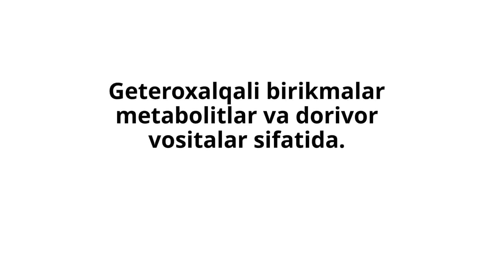 Geteroxalqali birikmalar metabolitlar va dorivor vositalar sifatida.kimyo taqdimot 1
