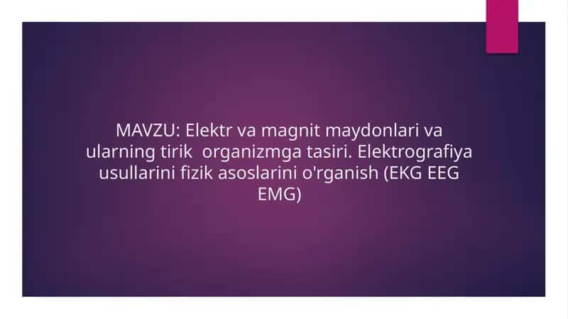 Elektr va magnit maydonlari va ularning tirik  organizmga tasiri. Elektrografiya usullarini fizik asoslarini o'rganish (EKG EEG EMG) 1
