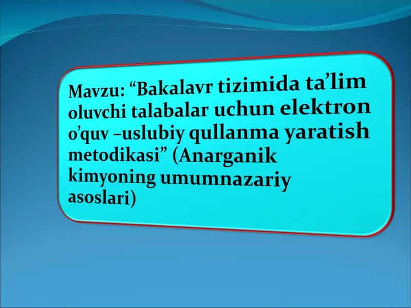 “Bakalavr tizimida ta’lim oluvchi talabalar uchun elektron  o’quv –uslubiy qullanma yaratish metodikasi” (Anarganik kimyoning umumnazariy asoslari) 1