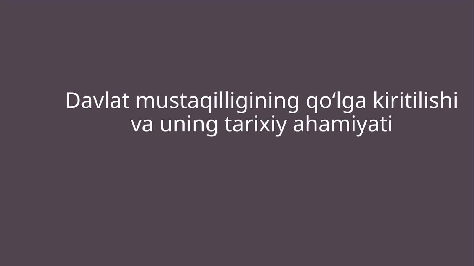 Davlat mustaqilligining qoʻlga kiritilishi va uning tarixiy ahamiyati 1
