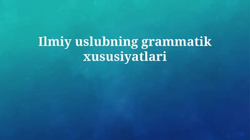 Ilmiy uslubning grammatik xususiyatlari 1