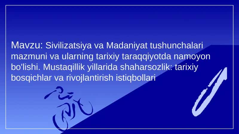 Sivilizatsiya va Madaniyat tushunchalari mazmuni va ularning tarixiy taraqqiyotda namoyon bo'lishi. Mustaqillik yillarida shaharsozlik, tarixiy bosqichlar va rivojlantirish istiqbollari 1