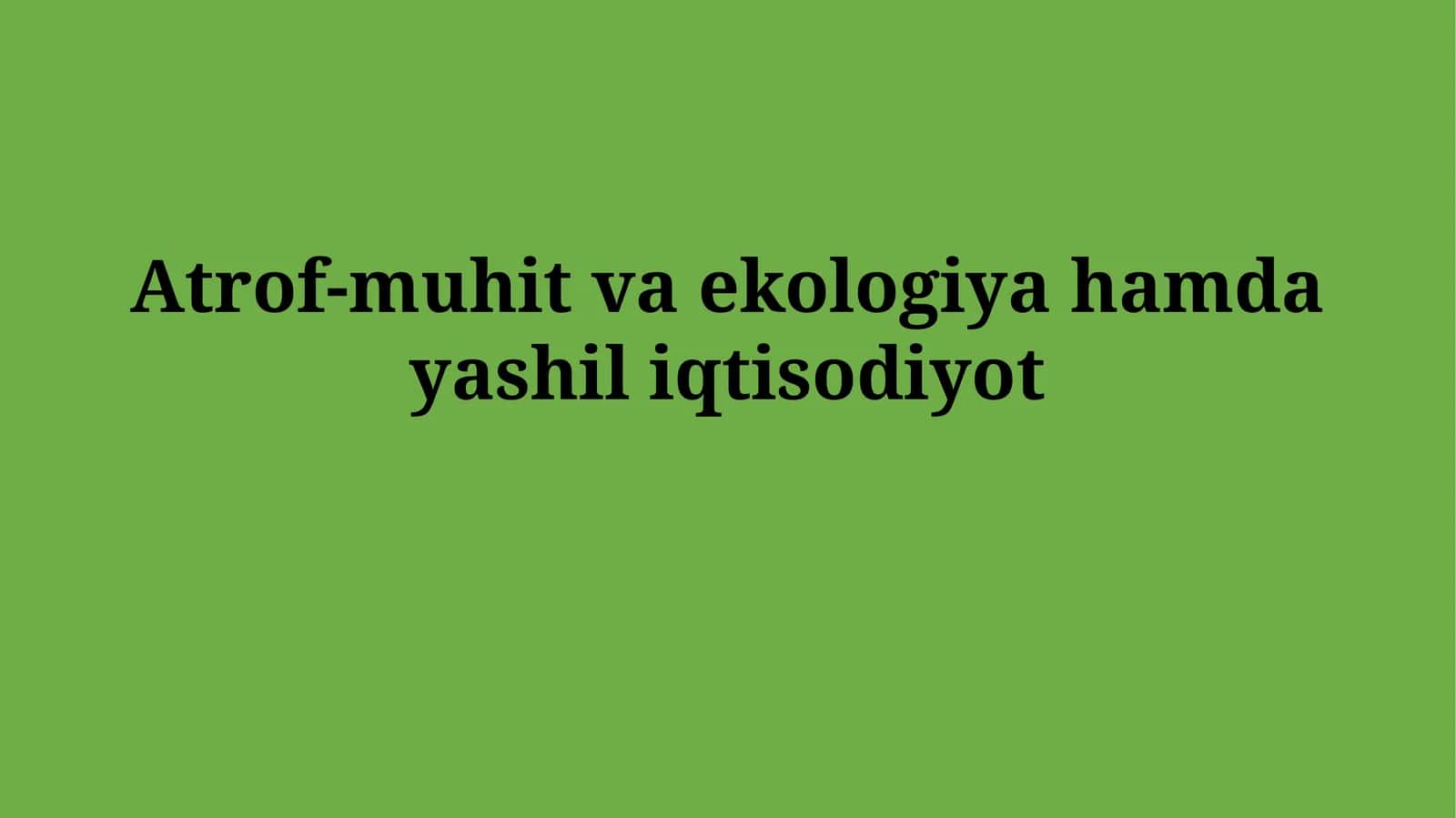 Atrof-muhit va ekologiya hamda yashiliqtisodiyot 1