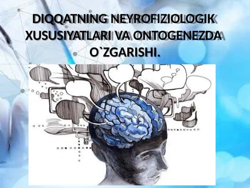DIQQATNING NEYROFIZIOLOGIK  XUSUSIYATLARI VA ONTOGENEZDA  O`ZGARISHI. 1