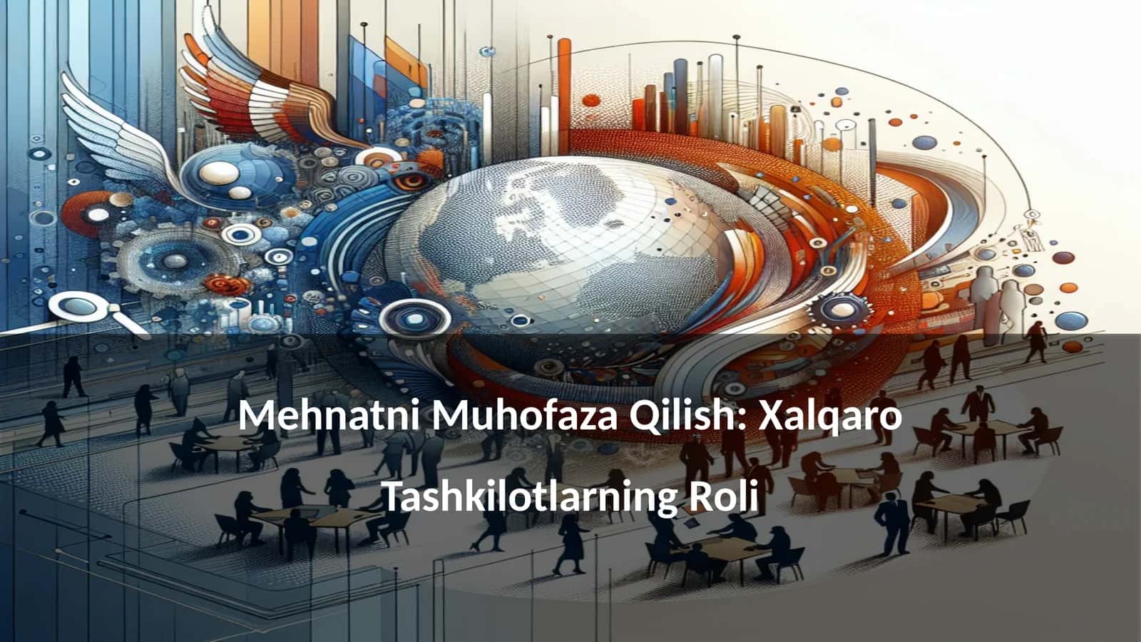 Mehnatni Muhofaza Qilish: Xalqaro Tashkilotlarning Roli 1