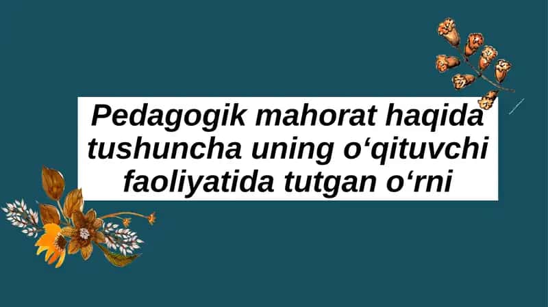 Pedagogik mahorat haqida tushuncha uning oʻqituvchi faoliyatida tutgan oʻrni 1