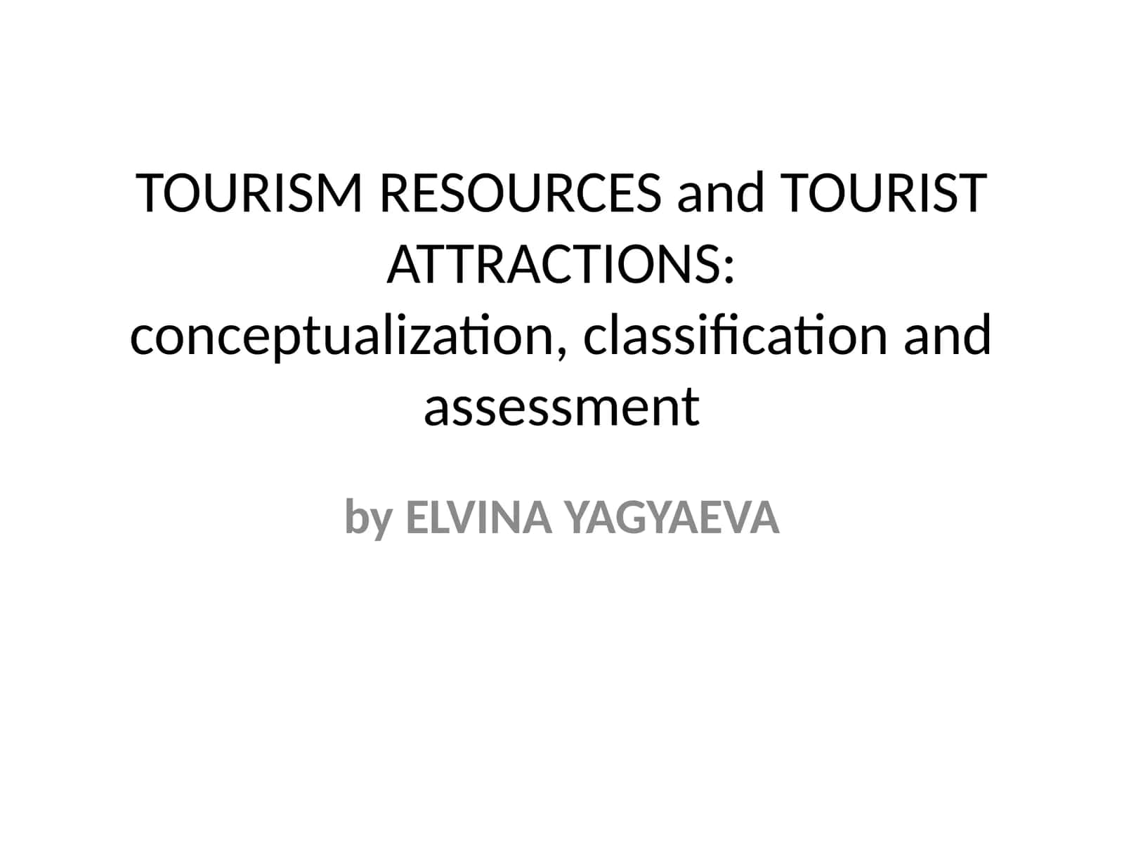 TOURISM RESOURCES and TOURIST ATTRACTIONS:conceptualization, classification and assessment 1