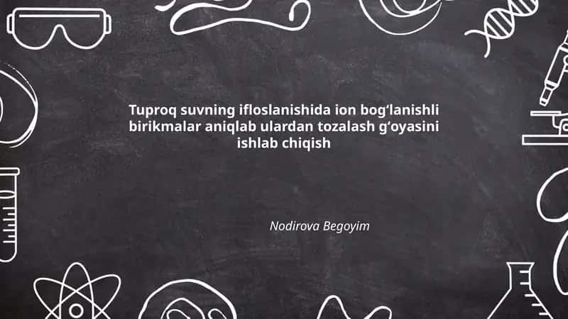 Tuproq suvning ifloslanishida ion bogʻlanishli birikmalar aniqlab ulardan tozalash gʻoyasini ishlab chiqish 1