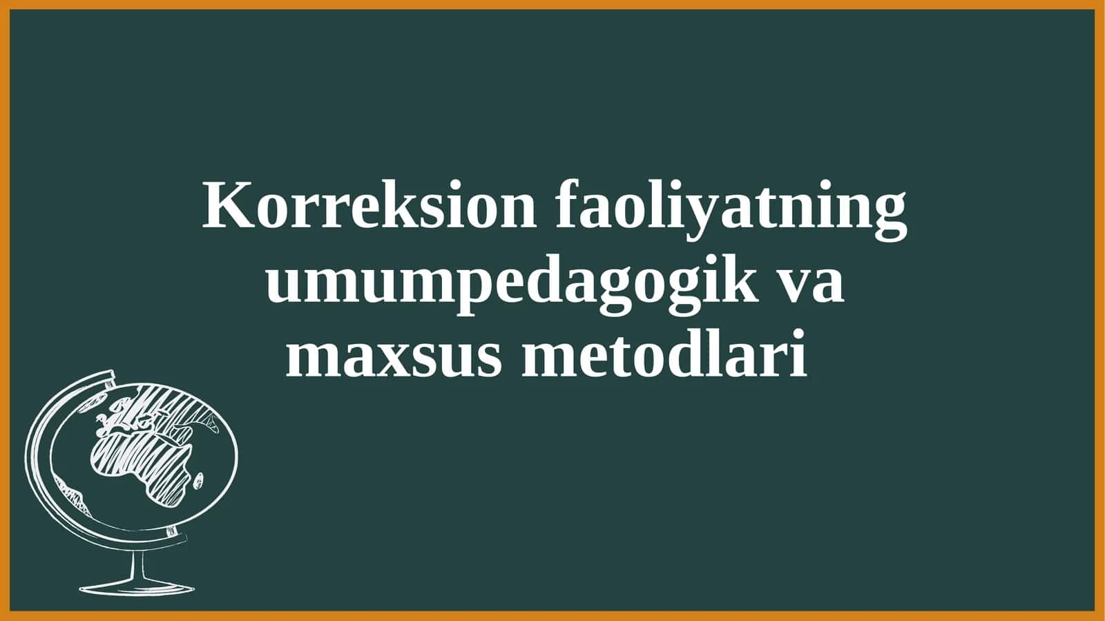 Korreksion faoliyatning umumpedagogik va maxsus metodlari 1