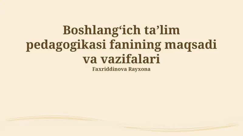 Boshlangʻich taʼlim pedagogikasi fanining maqsadi va vazifalari 1