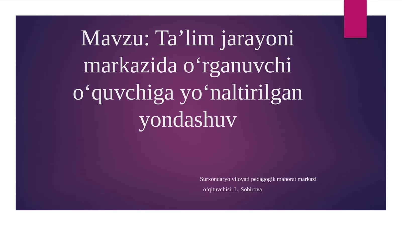 Ta’lim jarayoni markazida o’rganuvchi O’quvchiga yo’naltirilgan yondashuv 1