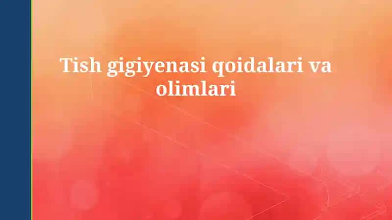 Og'iz bo'shlig'i gigiyenasi qoidalari va olimlari