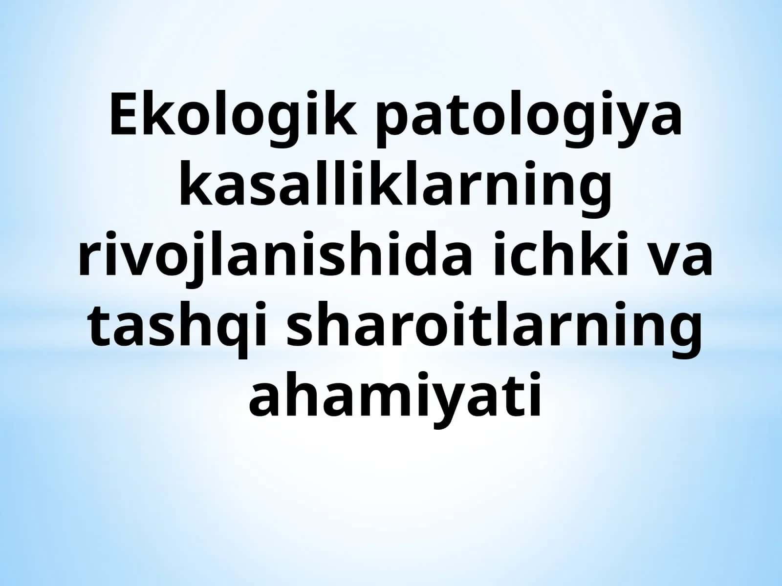 Ekologik patologiya kasalliklarning rivojlanishida ichki va tashqi sharoitlarning ahamiyati 1