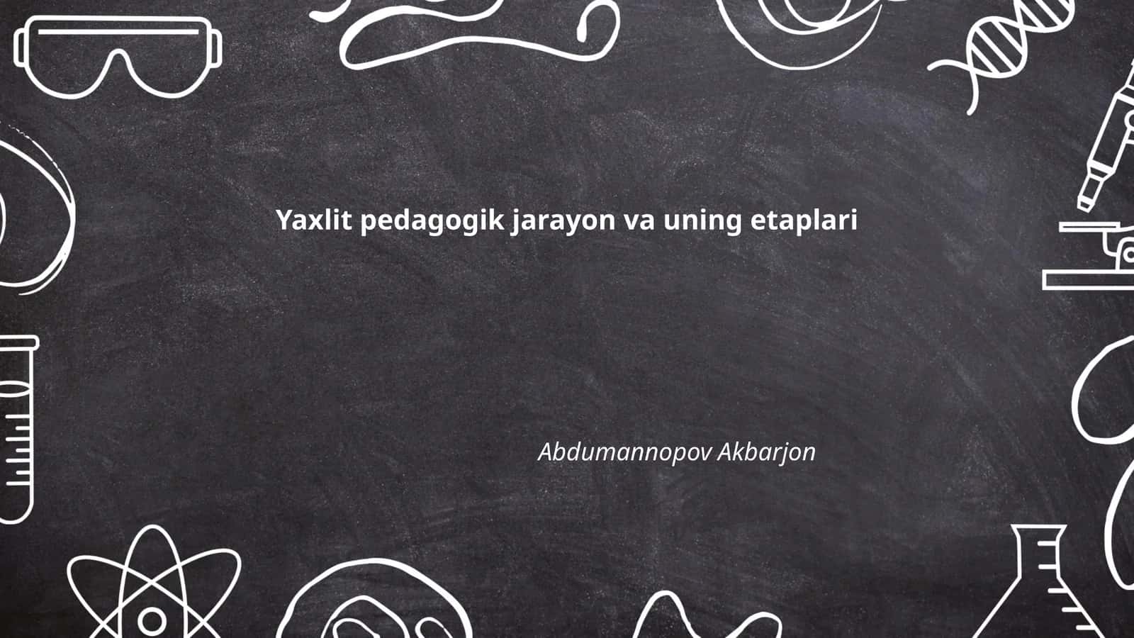 Yaxlit pedagogik jarayon va uning etaplari 1