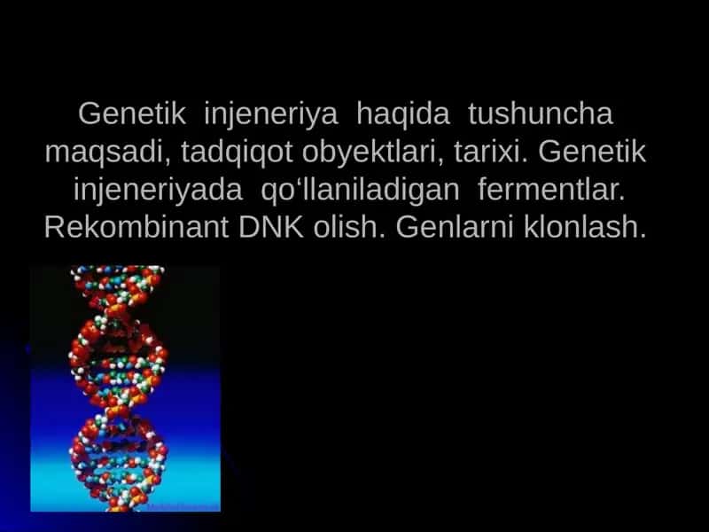 Genetik  injeneriya  haqida  tushuncha maqsadi, tadqiqot obyektlari, tarixi. Genetik  injeneriyada  qo‘llaniladigan  fermentlar. Rekombinant DNK olish. Genlarni klonlash. 1
