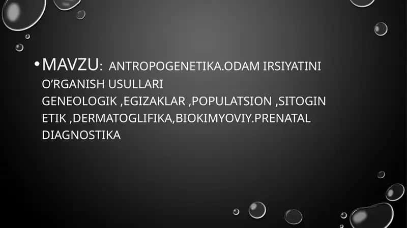 ANTROPOGENETIKA.ODAM IRSIYATINI O’RGANISH USULLARI GENEOLOGIK ,EGIZAKLAR ,POPULATSION ,SITOGINETIK ,DERMATOGLIFIKA,BIOKIMYOVIY.PRENATAL DIAGNOSTIKA 1