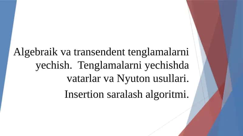 Algebraik va transendent tenglamalarni yechish.  Tenglamalarni yechishda vatarlar va Nyuton usullari. Insertion saralash algoritmi 1