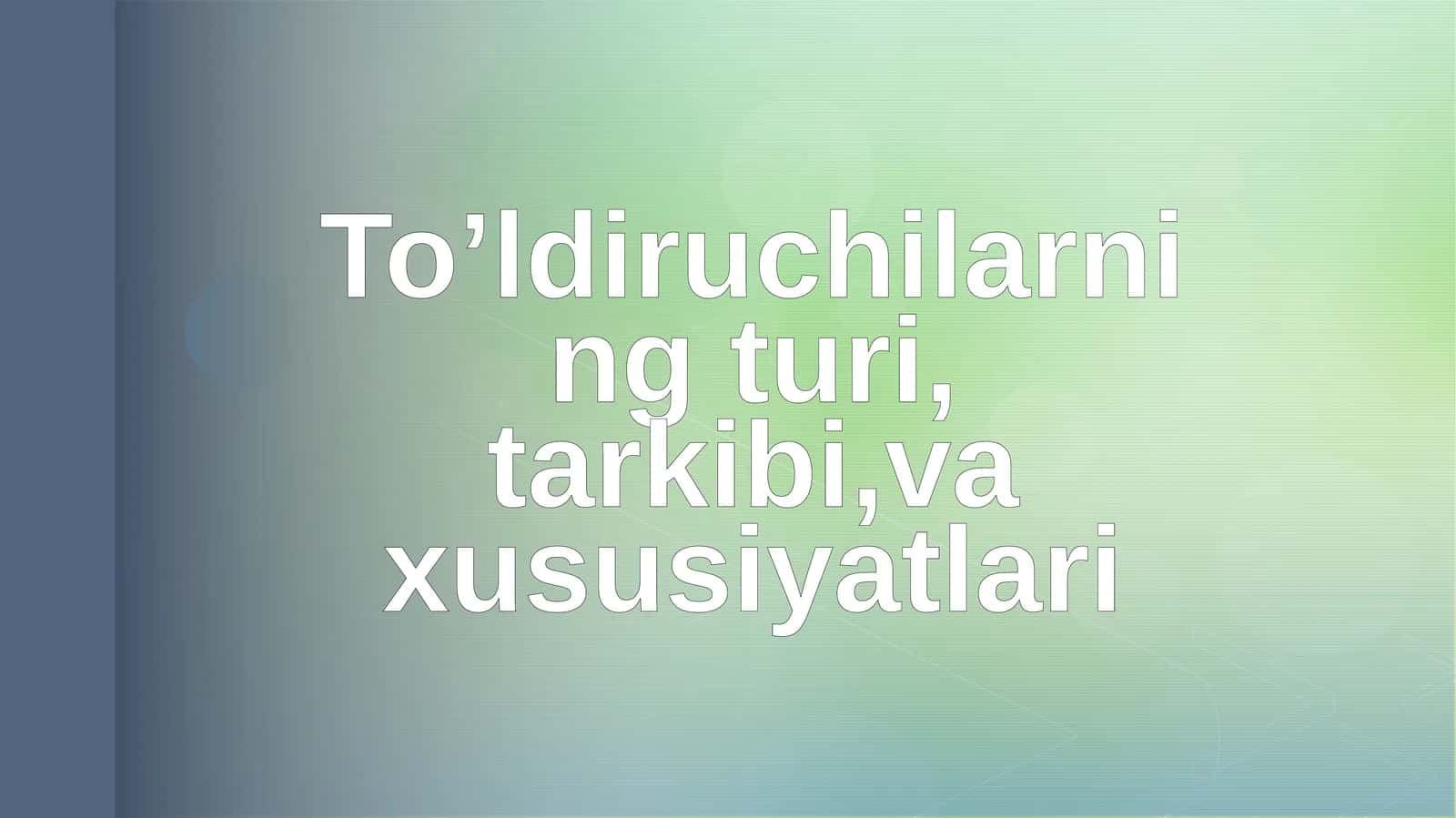 To’ldiruchilarning turi, tarkibi,va xususiyatlari 1