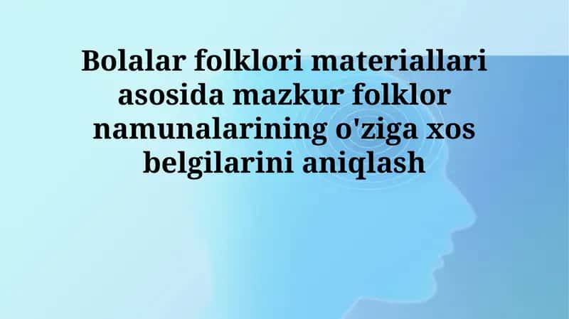 Bolalar folklori materiallari asosida mazkur folklor namunalarining o'ziga xos belgilarini aniqlash 1