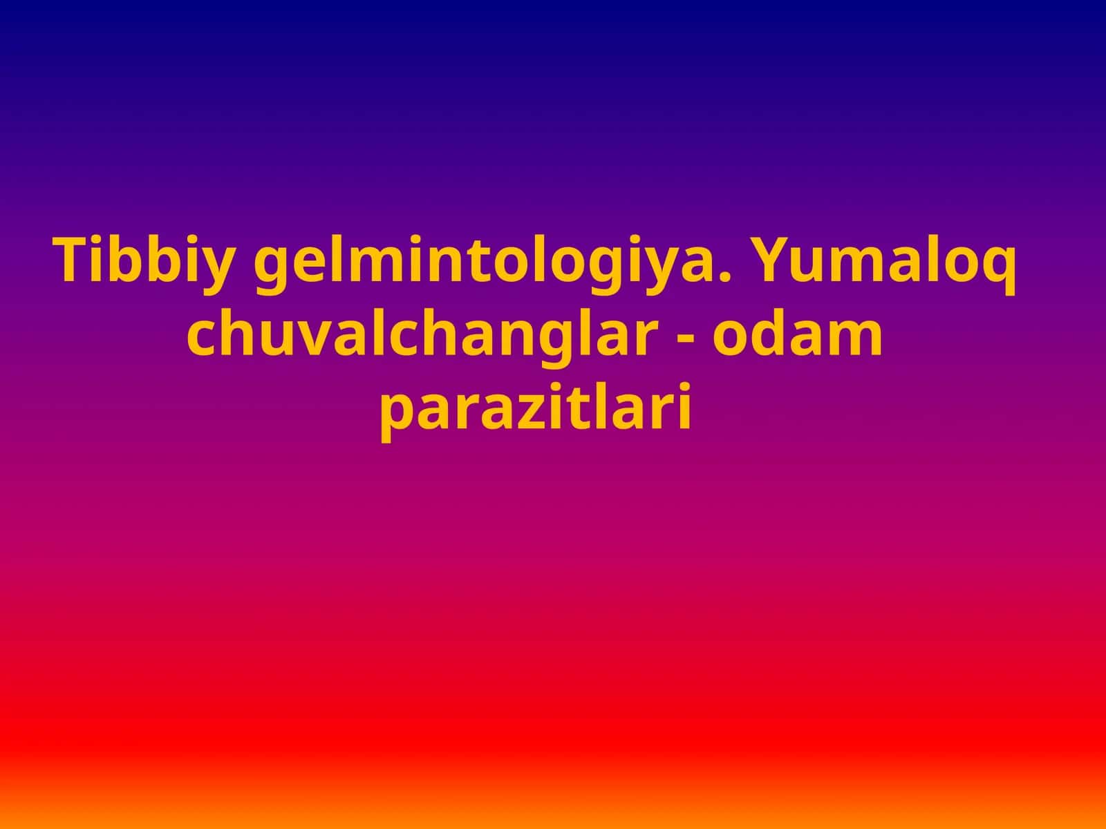 Tibbiy gelmintologiya.Yumaloq chuvalchanglar-odam parazitlari 1