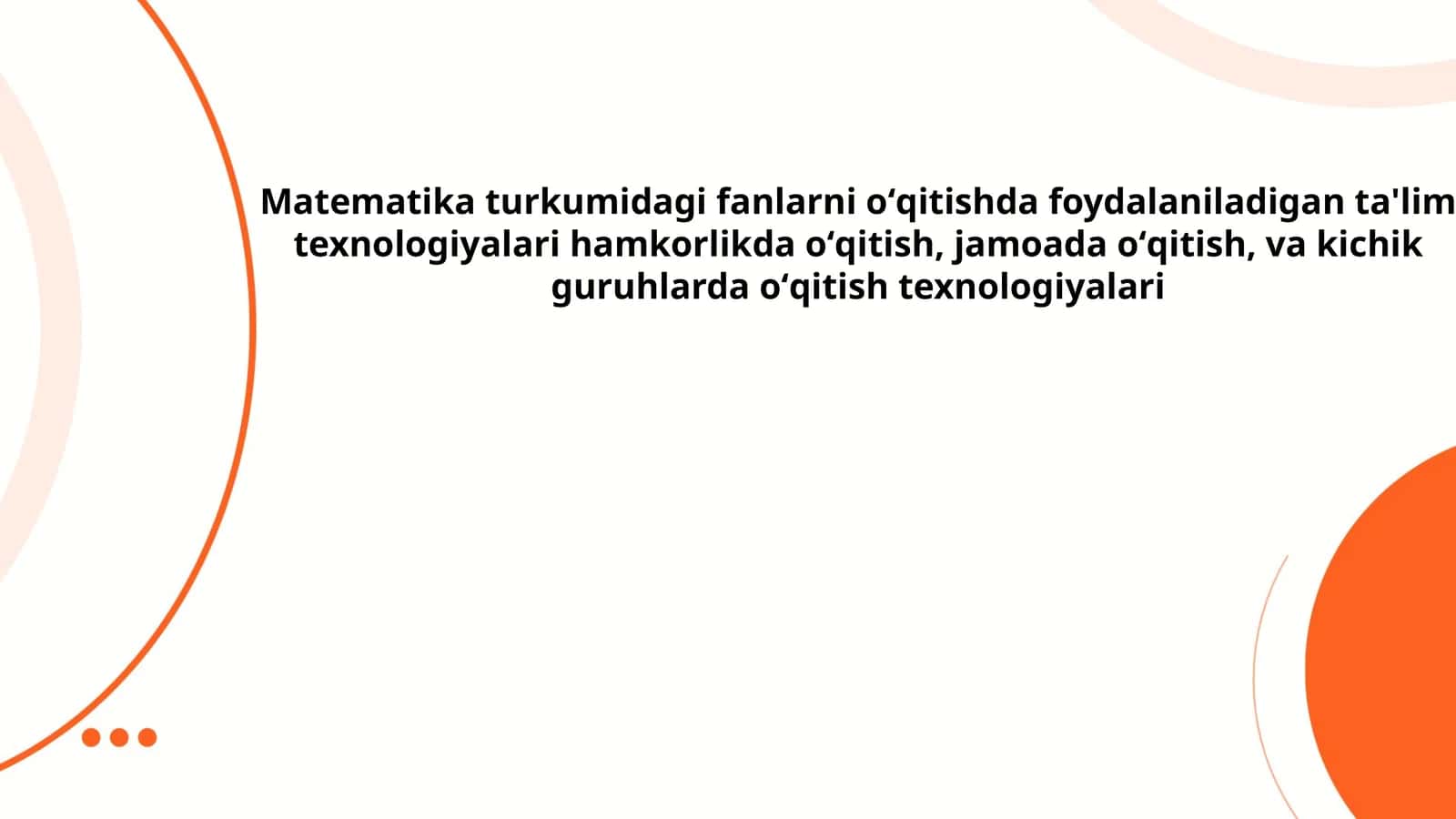 Matematika turkumidagi fanlarni oʻqitishda foydalaniladigan ta'lim texnologiyalari: hamkorlikda oʻqitish, jamoada oʻqitish, va kichik guruhlarda oʻqitish texnologiyalari 1