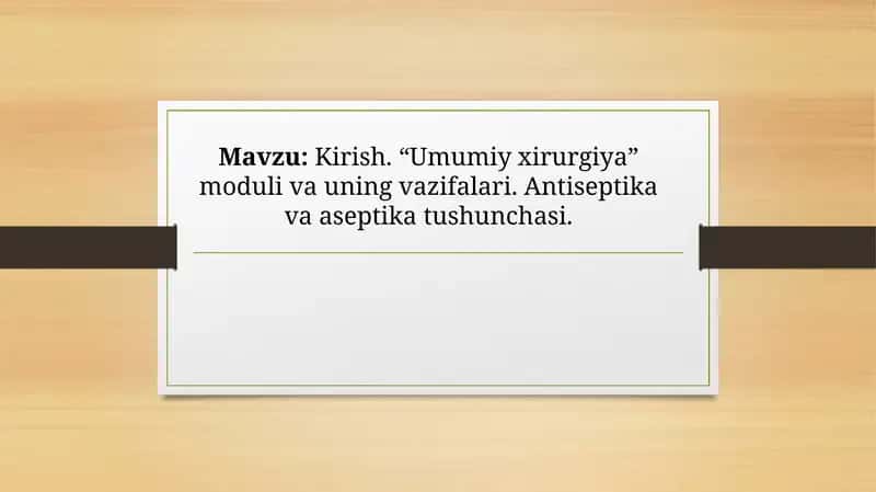 Kirish. “Umumiy xirurgiya” moduli va uning vazifalari. Antiseptika va aseptika tushunchasi. 1