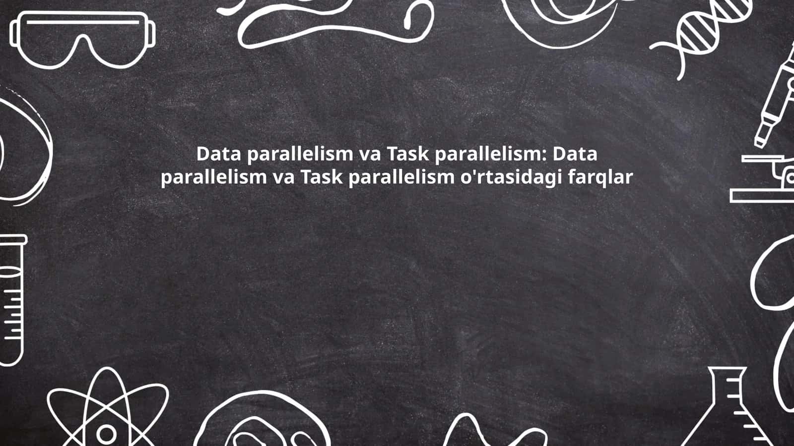 Data parallelism va Task parallelism: Data parallelism va Task parallelism o'rtasidagi farqlar 1