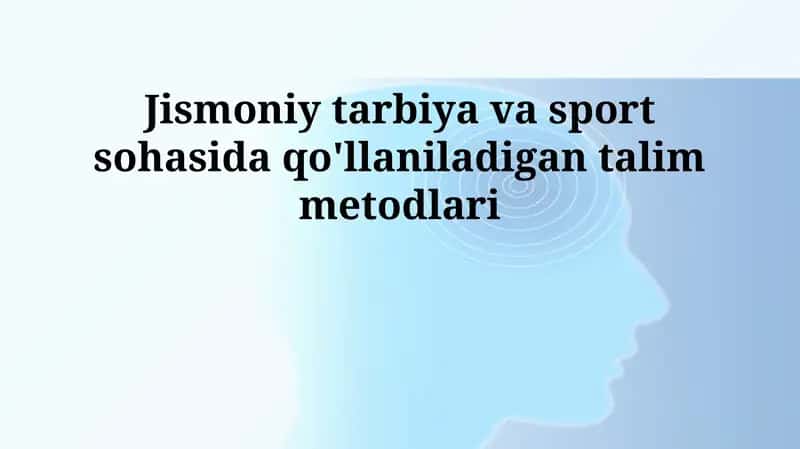 Jismoniy tarbiya va sport sohasida qo'llaniladigan talim metodlari 1