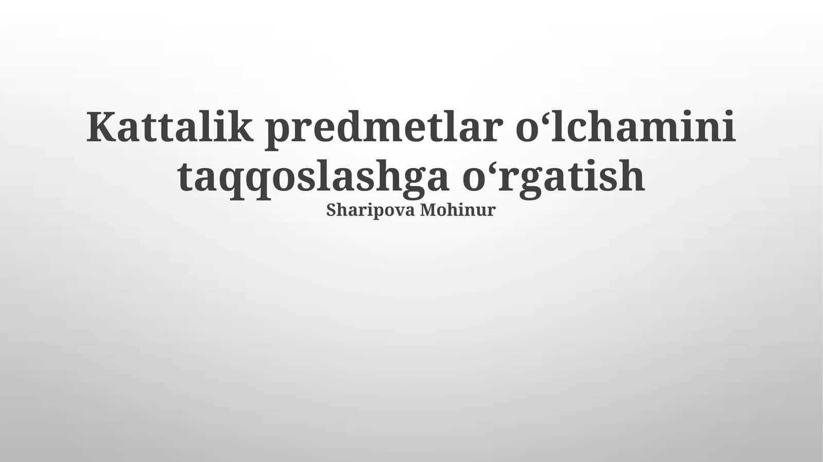 Kattalik predmetlar oʻlchamini taqqoslashga oʻrgatish 1