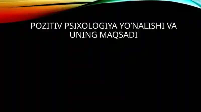 Pozitiv psixologiya yo’nalishi va uning maqsadi 1