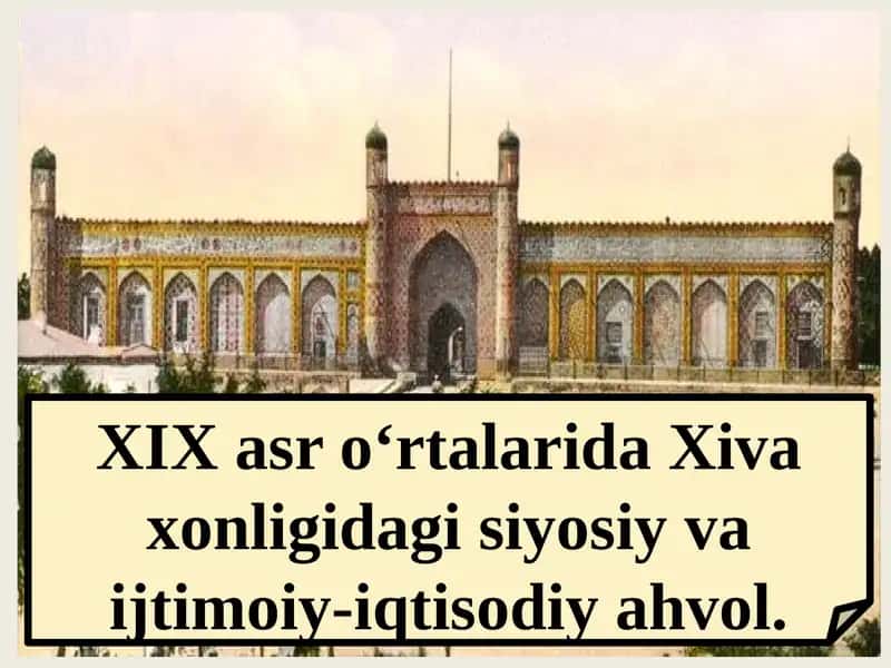 XIX asr o‘rtalarida Xiva xonligidagi siyosiy va ijtimoiy-iqtisodiy ahvol. 1