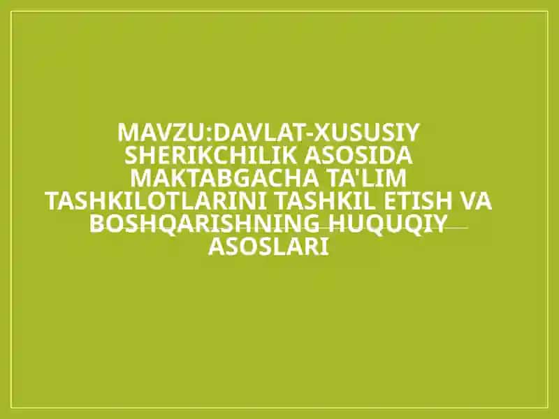 Davlat xususiy sherikchilik asosida maktabgacha ta'lim tashkilotlarini tashkil etish va boshqarishning huquqiy asoslari